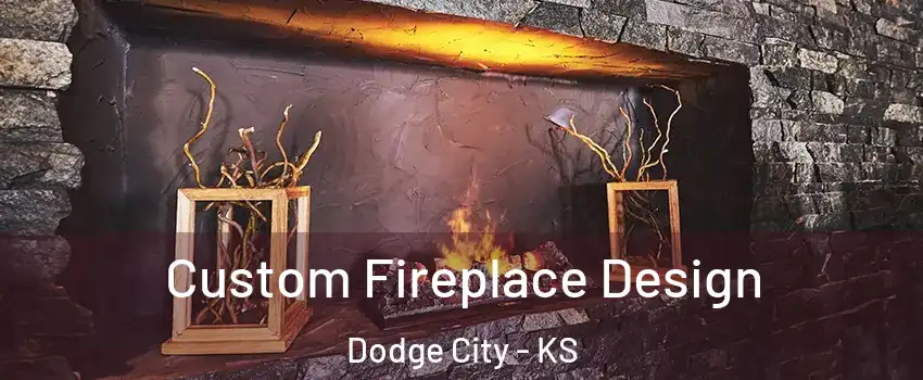  Custom Fireplace Design Dodge City - KS