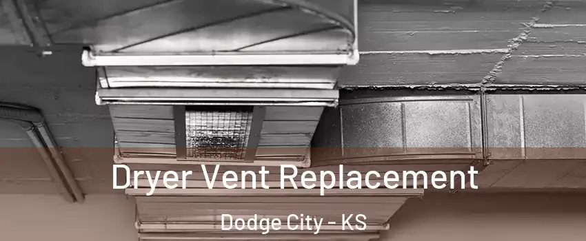  Dryer Vent Replacement Dodge City - KS
