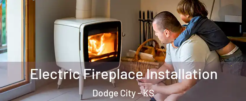  Electric Fireplace Installation Dodge City - KS
