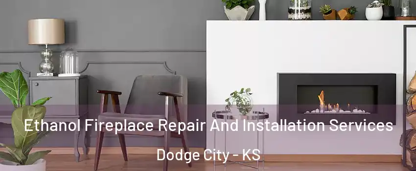  Ethanol Fireplace Repair And Installation Services Dodge City - KS