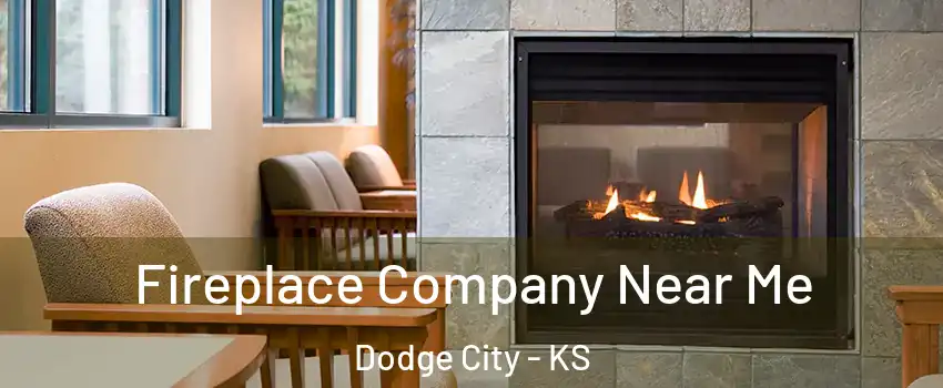  Fireplace Company Near Me Dodge City - KS