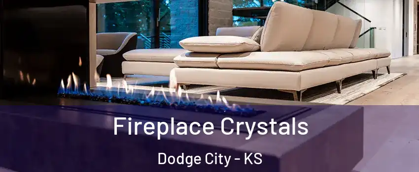 Fireplace Crystals Dodge City - KS