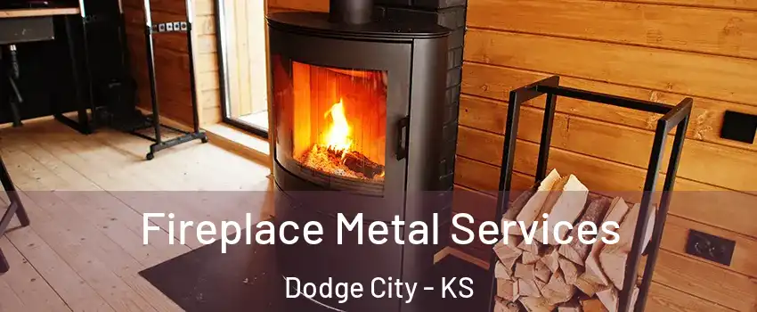 Fireplace Metal Services Dodge City - KS