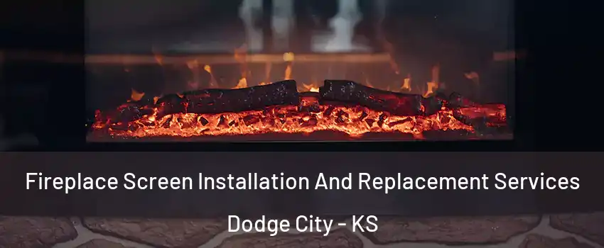  Fireplace Screen Installation And Replacement Services Dodge City - KS