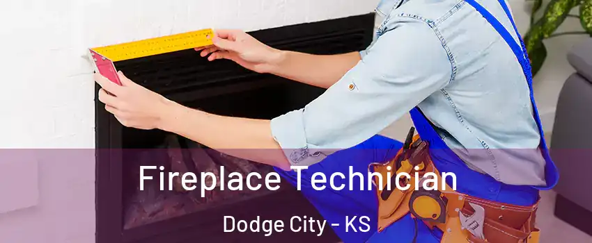 Fireplace Technician Dodge City - KS