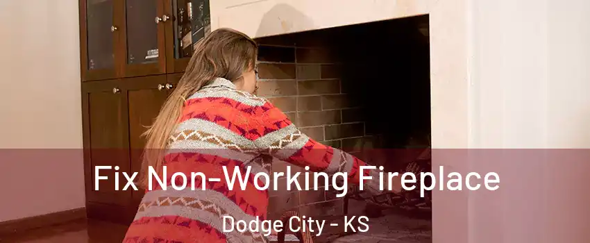  Fix Non-Working Fireplace Dodge City - KS