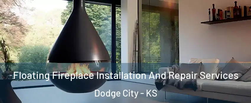  Floating Fireplace Installation And Repair Services Dodge City - KS
