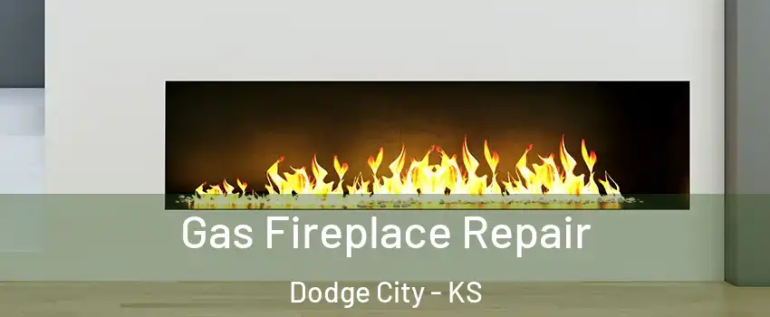  Gas Fireplace Repair Dodge City - KS
