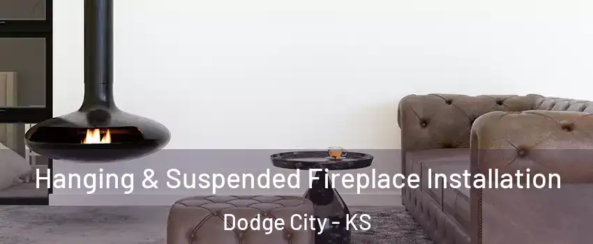  Hanging & Suspended Fireplace Installation Dodge City - KS