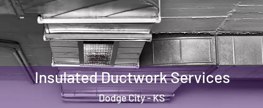  Insulated Ductwork Services Dodge City - KS