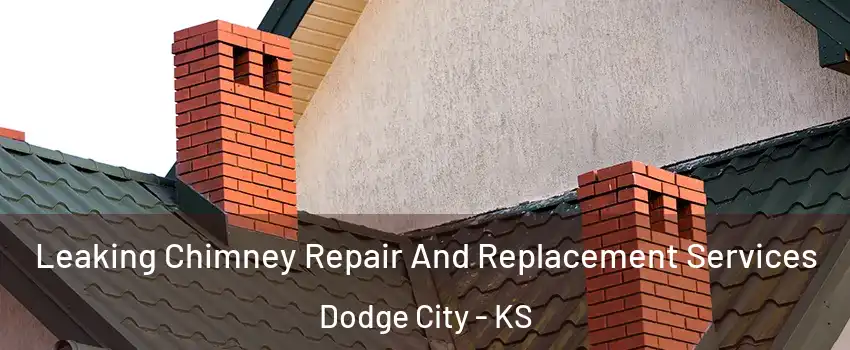  Leaking Chimney Repair And Replacement Services Dodge City - KS