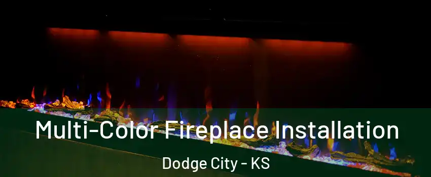  Multi-Color Fireplace Installation Dodge City - KS