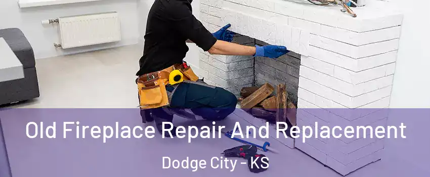  Old Fireplace Repair And Replacement Dodge City - KS