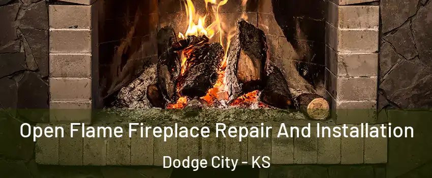  Open Flame Fireplace Repair And Installation Dodge City - KS
