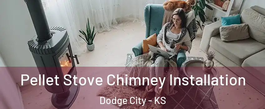  Pellet Stove Chimney Installation Dodge City - KS