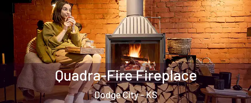  Quadra-Fire Fireplace Dodge City - KS
