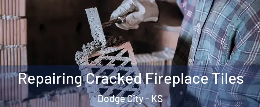  Repairing Cracked Fireplace Tiles Dodge City - KS