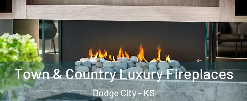  Town & Country Luxury Fireplaces Dodge City - KS