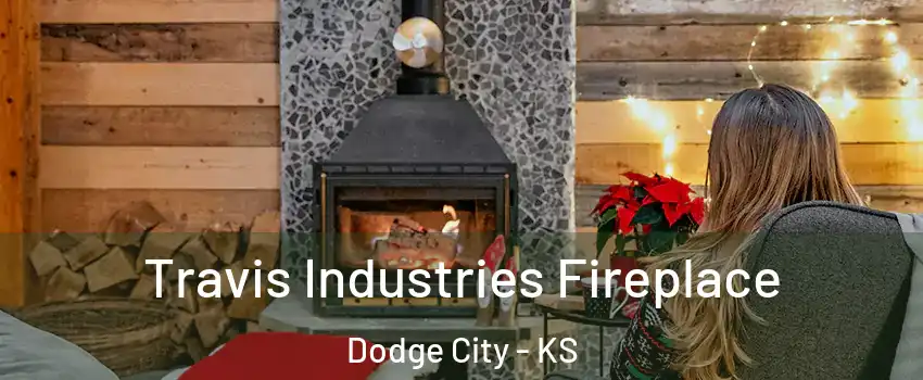  Travis Industries Fireplace Dodge City - KS