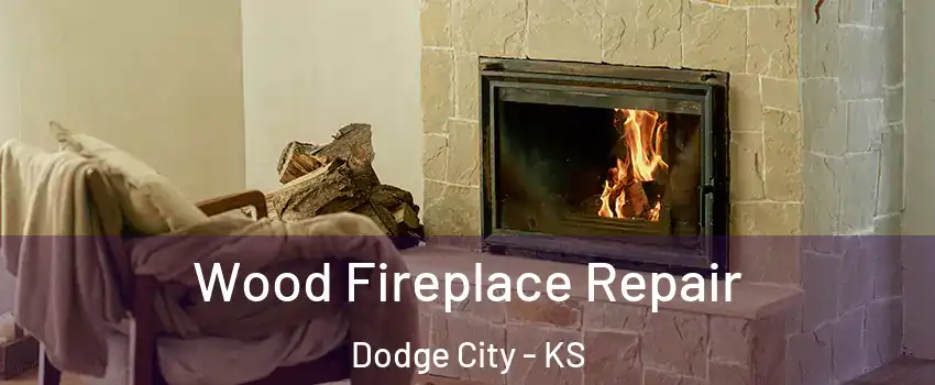  Wood Fireplace Repair Dodge City - KS